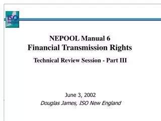 NEPOOL Manual 6 Financial Transmission Rights Technical Review Session - Part III