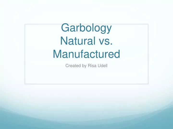 garbology natural vs manufactured