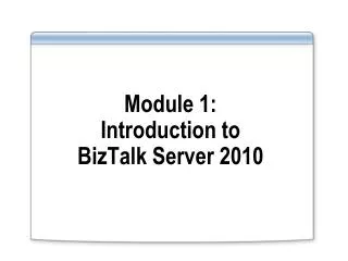 Module 1: Introduction to BizTalk Server 2010