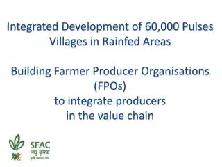 Integrated Development of 60,000 Pulses Villages in Rainfed Areas Building Farmer Producer Organisations (FPOs) to integ