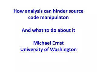 How analysis can hinder source code manipulaton And what to do about it Michael Ernst University of Washington