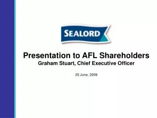 Presentation to AFL Shareholders Graham Stuart, Chief Executive Officer 25 June, 2009