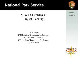 GPS Best Practices: Project Planning James Stein NPS Historical Documentation Programs Cultural Resources GIS GIS and Da