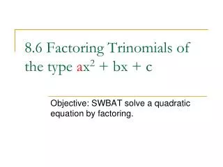 8.6 Factoring Trinomials of the type a x 2 + bx + c
