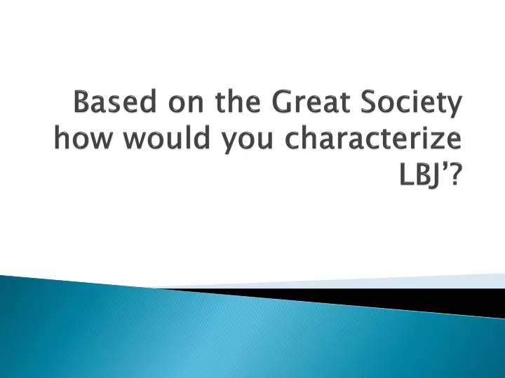 based on the great society how would you characterize lbj