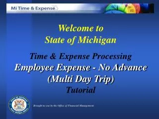 Welcome to State of Michigan Time &amp; Expense Processing Employee Expense - No Advance (Multi Day Trip) Tutorial