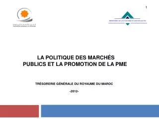 la politique des marchés publics et la promotion de la PME Trésorerie Générale du Royaume du Maroc -2012-