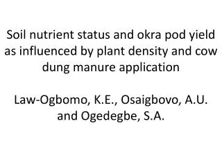 Soil nutrient status and okra pod yield as influenced by plant density and cow dung manure application Law-Ogbomo, K.E.,