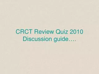 CRCT Review Quiz 2010 Discussion guide….