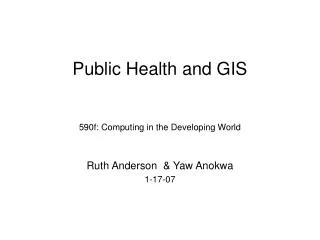 Public Health and GIS 590f: Computing in the Developing World