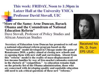 This week: FRIDAY, Noon to 1:30pm in Latzer Hall at the University YMCA Professor David Stovall, UIC