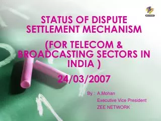 STATUS OF DISPUTE SETTLEMENT MECHANISM (FOR TELECOM &amp; BROADCASTING SECTORS IN INDIA ) 24/03/2007