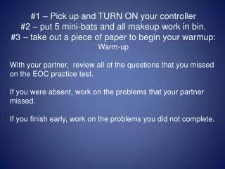 #1 – Pick up and TURN ON your controller #2 – put 5 mini-bats and all makeup work in bin. #3 – take out a piece of paper