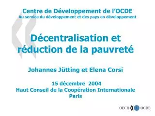 D écentralisation et réduction de la pauvreté Johannes J ütting et Elena Corsi 15 décembre 2004 Haut Conseil de la Coo
