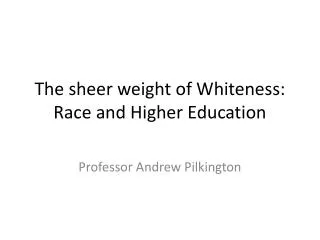 The sheer weight of Whiteness: Race and Higher Education