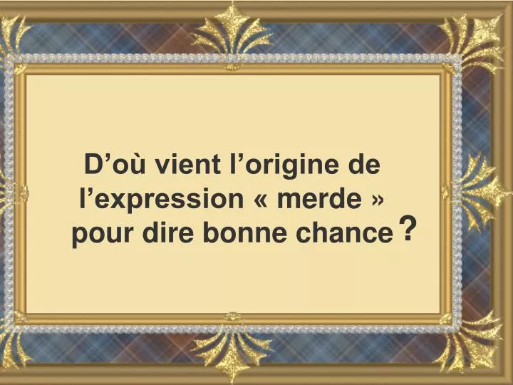 d o vient l origine de l expression merde pour dire bonne chance