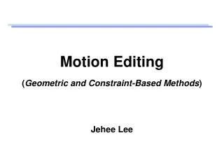 Motion Editing ( Geometric and Constraint-Based Methods )