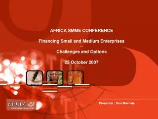 AFRICA SMME CONFERENCE Financing Small and Medium Enterprises – Challenges and Options 25 October 2007