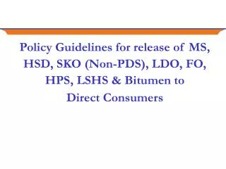 Policy Guidelines for release of MS, HSD, SKO (Non-PDS), LDO, FO, HPS, LSHS &amp; Bitumen to Direct Consumers