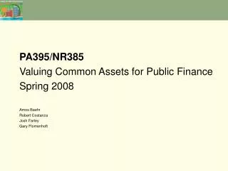 PA395/NR385 Valuing Common Assets for Public Finance Spring 2008 Amos Baehr Robert Costanza Josh Farley Gary Flomenhoft