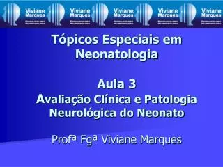 Tópicos Especiais em Neonatologia Aula 3 A valiação Clínica e Patologia Neurológica do Neonato Profª Fgª Viviane Marques