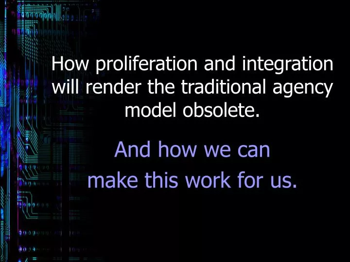 how proliferation and integration will render the traditional agency model obsolete
