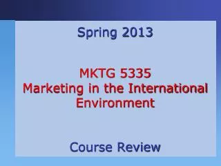 Spring 2013 MKTG 5335 Marketing in the International Environment Course Review