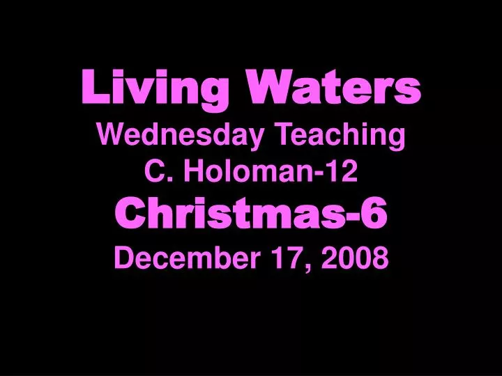 living waters wednesday teaching c holoman 12 christmas 6 december 17 2008