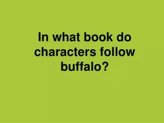 In what book do characters follow buffalo?