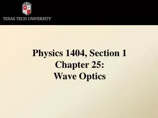 Physics 1404, Section 1 Chapter 25: Wave Optics