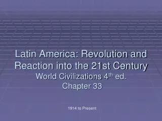 Latin America: Revolution and Reaction into the 21st Century World Civilizations 4 th ed. Chapter 33