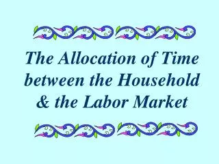 The Allocation of Time between the Household &amp; the Labor Market