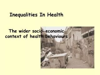 Inequalities In Health The wider socio-economic context of health behaviours