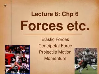 Lecture 8: Chp 6 Forces etc.
