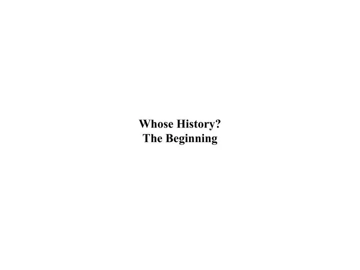 whose history the beginning