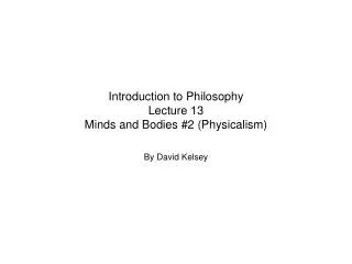 Introduction to Philosophy Lecture 13 Minds and Bodies #2 (Physicalism)