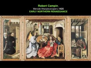 Robert Campin , Merode Altarpiece(open), 1425 EARLY NORTHERN RENAISSANCE