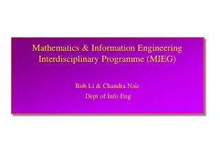 Mathematics &amp; Information Engineering Interdisciplinary Programme (MIEG) Bob Li &amp; Chandra Nair Dept of Info En