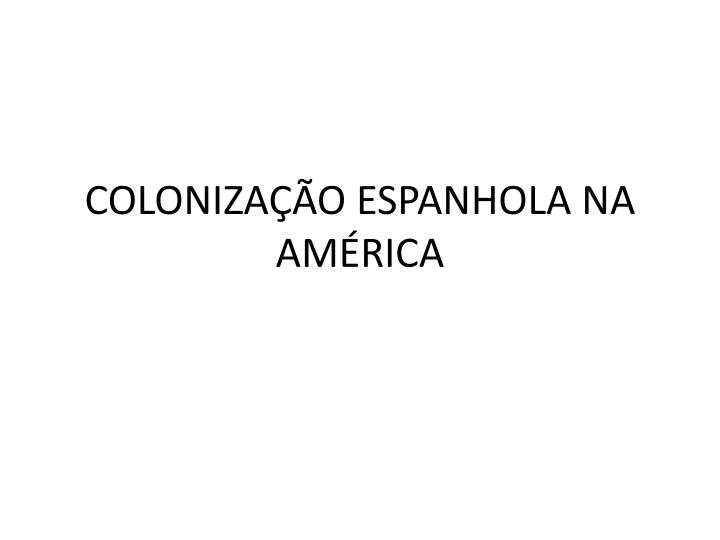 coloniza o espanhola na am rica