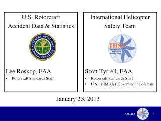 International Helicopter Safety Team Scott Tyrrell, FAA Rotorcraft Standards Staff U.S. JHIMDAT Government Co-Chair