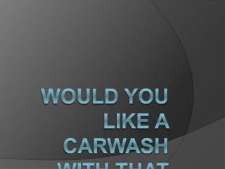Would you like a carwash with that gas ?