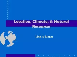 Location, Climate, &amp; Natural Resources