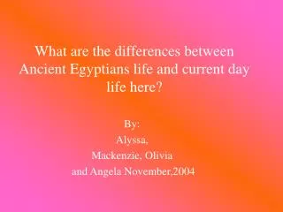 What are the differences between Ancient Egyptians life and current day life here?