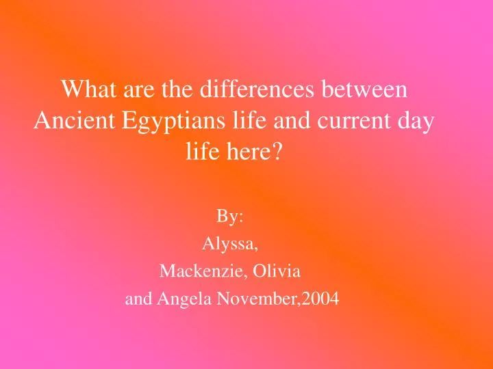 what are the differences between ancient egyptians life and current day life here