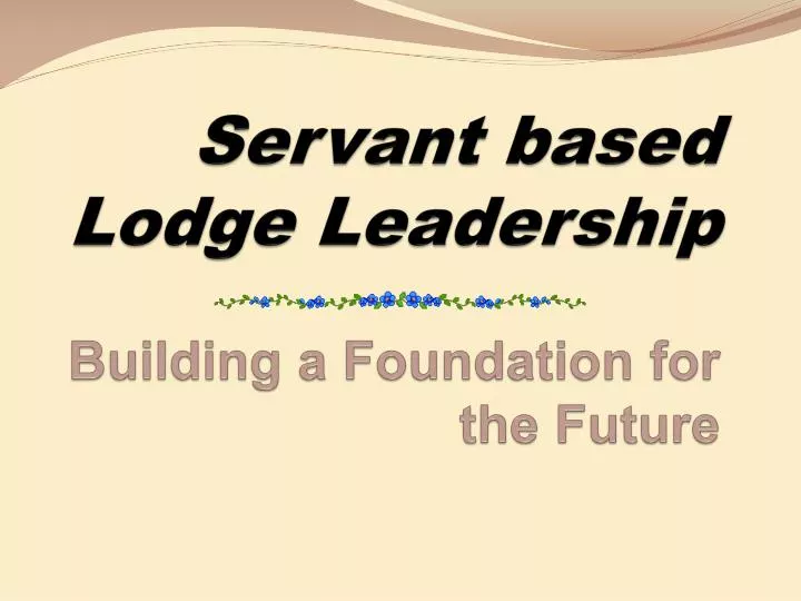 servant based lodge leadership building a foundation for the future
