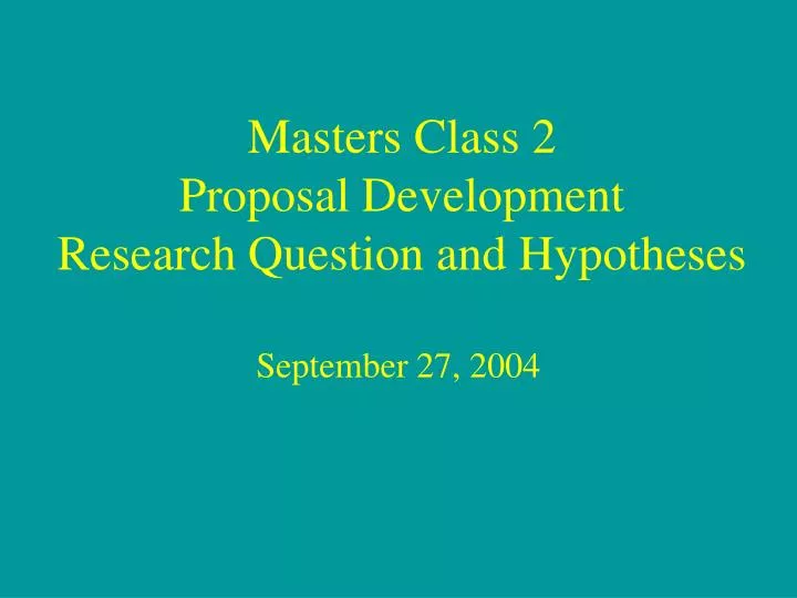 masters class 2 proposal development research question and hypotheses