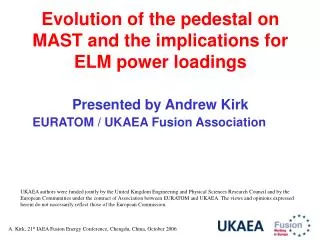 Evolution of the pedestal on MAST and the implications for ELM power loadings Presented by Andrew Kirk EURATOM / UKAEA F