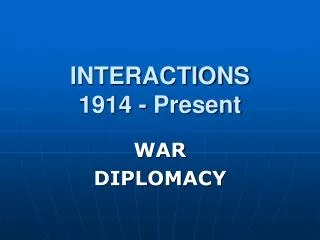 INTERACTIONS 1914 - Present