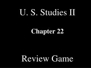 U. S. Studies II Chapter 22 Review Game