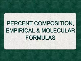 PERCENT COMPOSITION, EMPIRICAL &amp; MOLECULAR FORMULAS